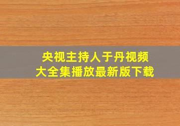 央视主持人于丹视频大全集播放最新版下载