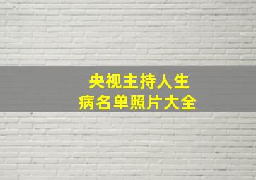 央视主持人生病名单照片大全