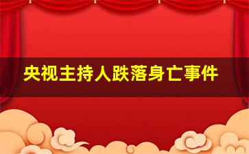 央视主持人跌落身亡事件