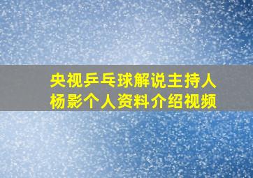 央视乒乓球解说主持人杨影个人资料介绍视频