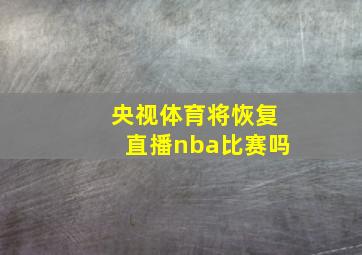 央视体育将恢复直播nba比赛吗