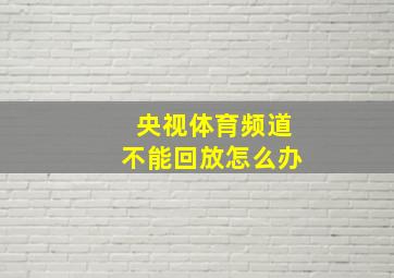 央视体育频道不能回放怎么办