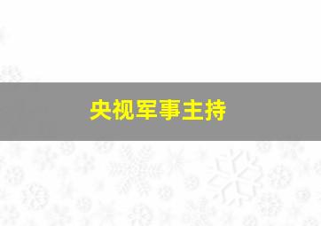 央视军事主持