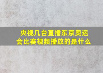 央视几台直播东京奥运会比赛视频播放的是什么