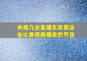 央视几台直播东京奥运会比赛视频播放的节目