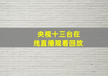 央视十三台在线直播观看回放