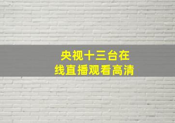 央视十三台在线直播观看高清