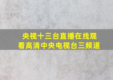 央视十三台直播在线观看高清中央电视台三频道