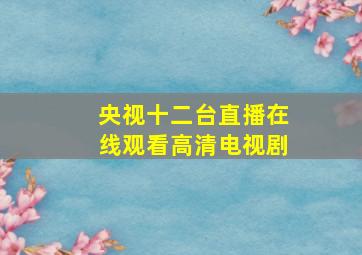 央视十二台直播在线观看高清电视剧