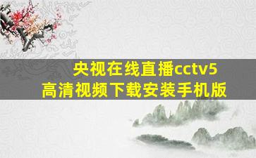 央视在线直播cctv5高清视频下载安装手机版