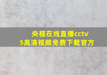 央视在线直播cctv5高清视频免费下载官方