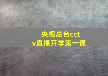 央视总台cctv直播开学第一课