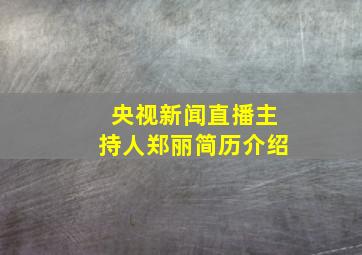 央视新闻直播主持人郑丽简历介绍