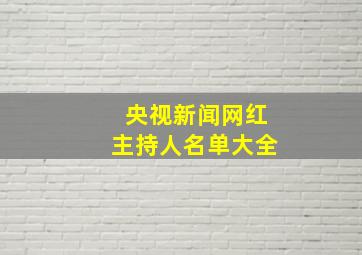 央视新闻网红主持人名单大全