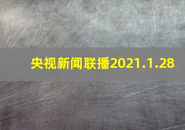 央视新闻联播2021.1.28