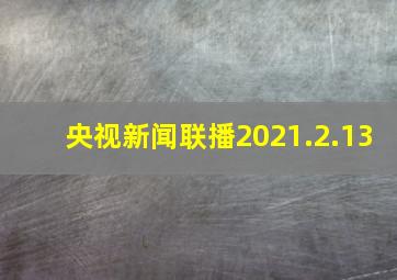 央视新闻联播2021.2.13