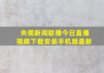 央视新闻联播今日直播视频下载安装手机版最新