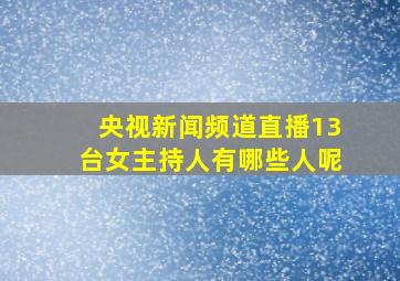 央视新闻频道直播13台女主持人有哪些人呢