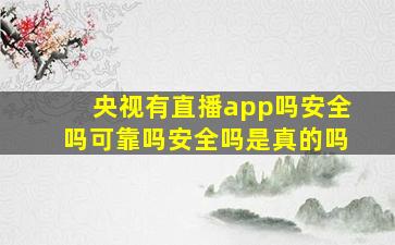 央视有直播app吗安全吗可靠吗安全吗是真的吗