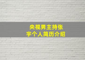 央视男主持张宇个人简历介绍