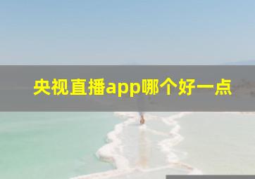 央视直播app哪个好一点