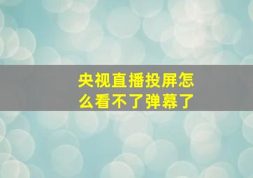 央视直播投屏怎么看不了弹幕了