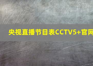 央视直播节目表CCTV5+官网