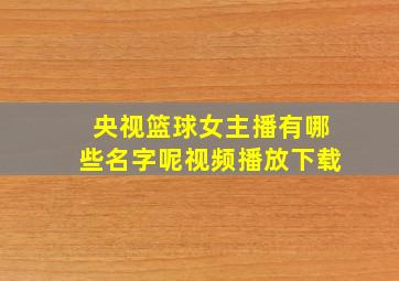 央视篮球女主播有哪些名字呢视频播放下载