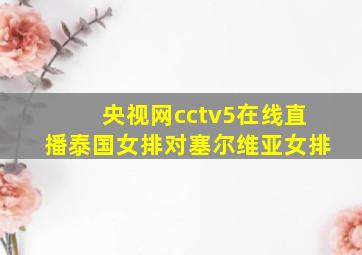 央视网cctv5在线直播泰国女排对塞尔维亚女排