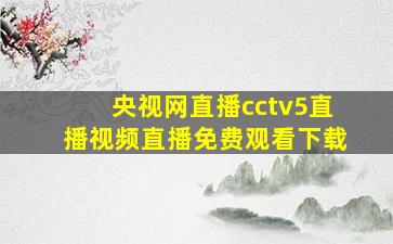 央视网直播cctv5直播视频直播免费观看下载