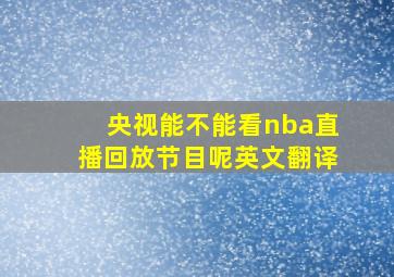 央视能不能看nba直播回放节目呢英文翻译