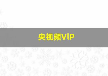 央视频VlP