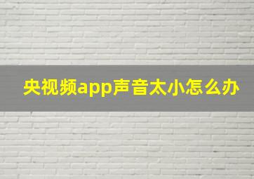 央视频app声音太小怎么办