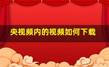 央视频内的视频如何下载