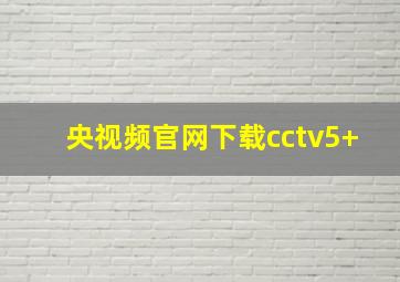 央视频官网下载cctv5+