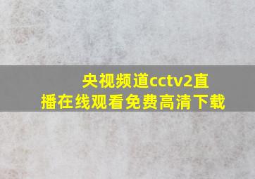 央视频道cctv2直播在线观看免费高清下载