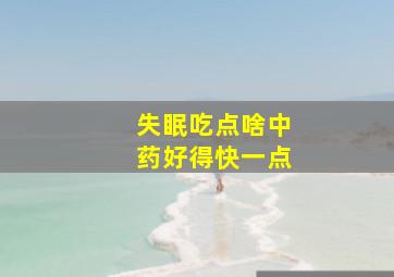 失眠吃点啥中药好得快一点