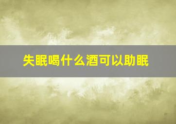 失眠喝什么酒可以助眠