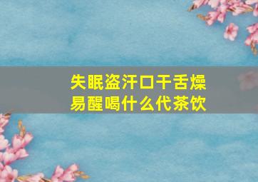 失眠盗汗口干舌燥易醒喝什么代茶饮