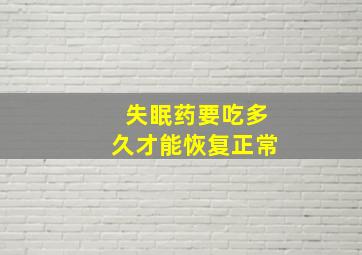 失眠药要吃多久才能恢复正常