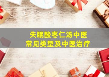 失眠酸枣仁汤中医常见类型及中医治疗