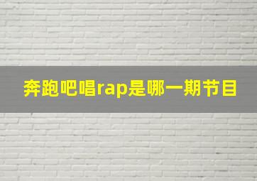 奔跑吧唱rap是哪一期节目