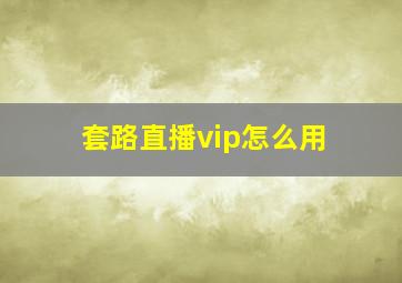 套路直播vip怎么用