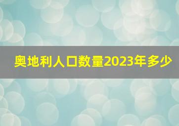 奥地利人口数量2023年多少