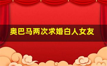 奥巴马两次求婚白人女友