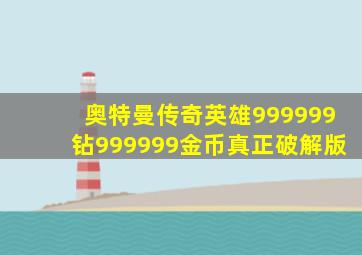 奥特曼传奇英雄999999钻999999金币真正破解版