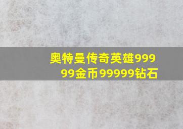 奥特曼传奇英雄99999金币99999钻石