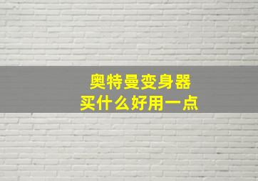 奥特曼变身器买什么好用一点