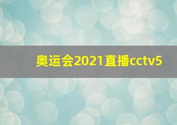 奥运会2021直播cctv5