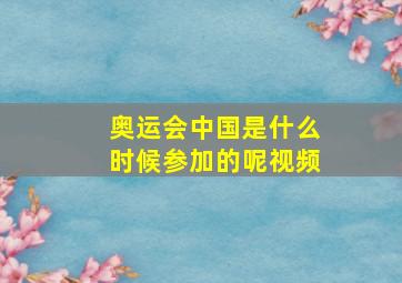 奥运会中国是什么时候参加的呢视频